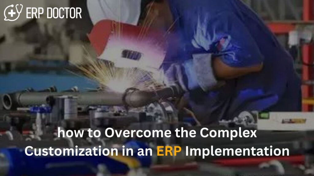 How to Overcome the Complex Customization in an ERP Implementation