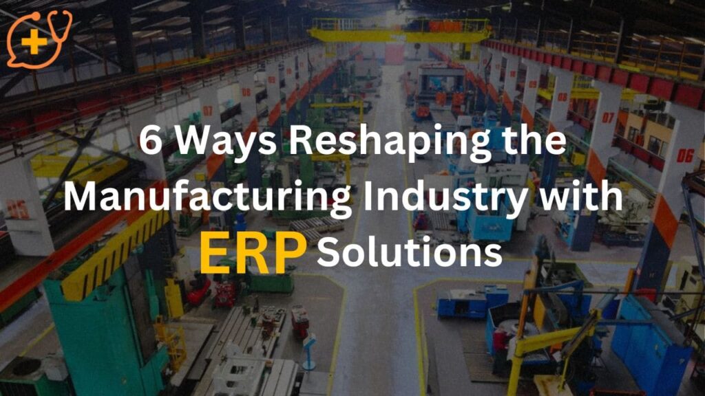 6 Ways Reshaping the Manufacturing Industry with ERP Solutions
