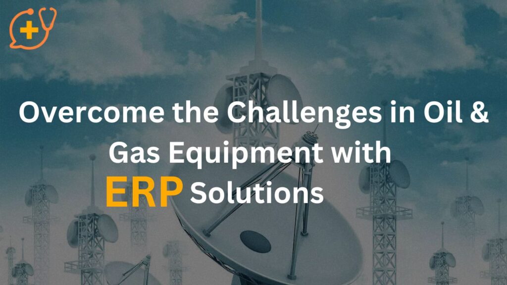 Overcome the Challenges in Oil & Gas Equipment with ERP Solutions
