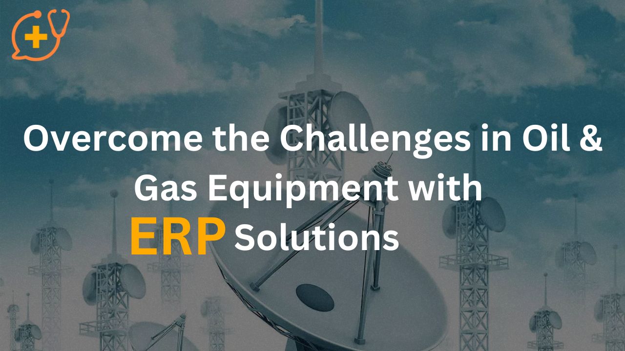 Overcome the Challenges in Oil & Gas Equipment with ERP Solutions