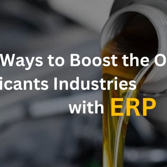 6 Ways to Boost the Oil & Lubricants Industries with ERP