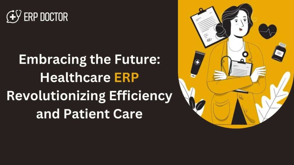 Embracing the Future: Healthcare ERP Revolutionizing Efficiency and Patient Care
