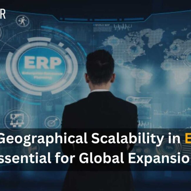 Why Geographical Scalability in ERP is Essential for Global Expansion