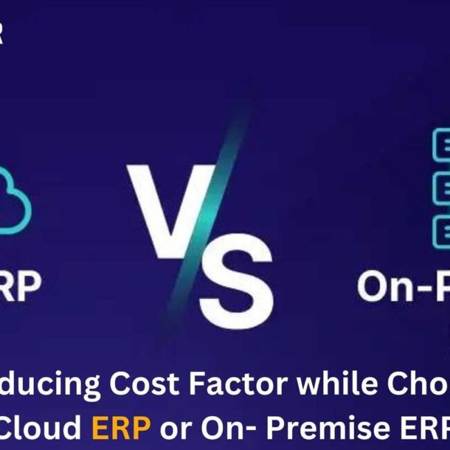 Introducing Cost Factor while Choosing Cloud ERP or On- Premise ERP