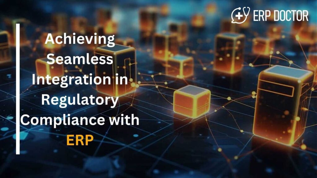 Achieving Seamless Integration in Regulatory Compliance with ERP