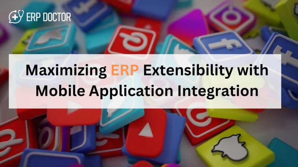 Maximizing ERP Extensibility with Mobile Application Integration
