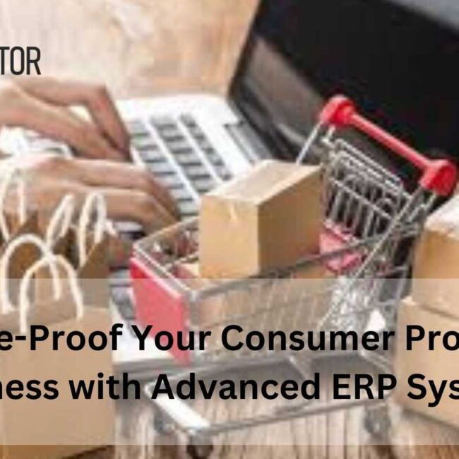 Future-Proof Your Consumer Products Business with Advanced ERP Systems