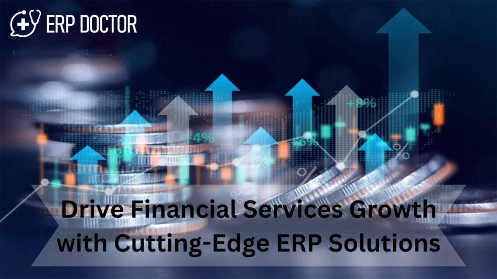 Drive Financial Services Growth with Cutting-Edge ERP Solutions