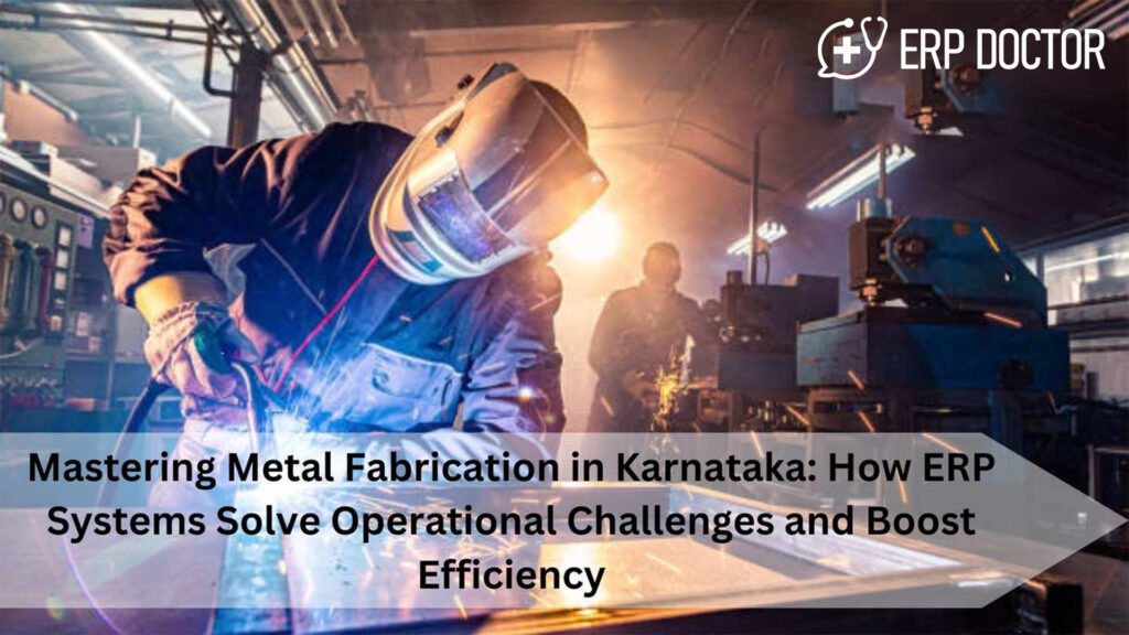 Mastering Metal Fabrication in Karnataka: How ERP Systems Solve Operational Challenges and Boost Efficiency