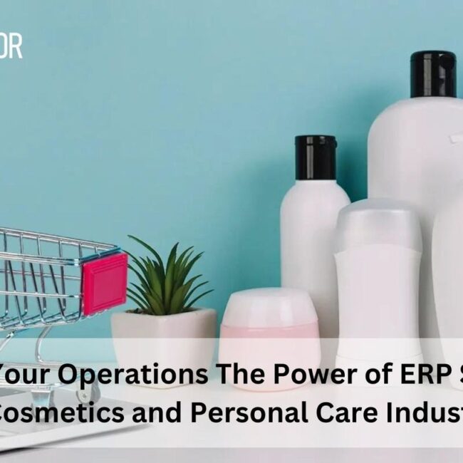 Glam Up Your Operations The Power of ERP Solutions in Cosmetics and Personal Care Industry