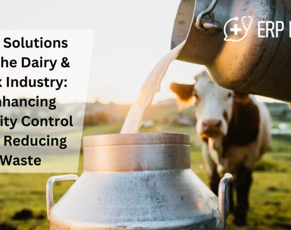 ERP Solutions for the Dairy & Milk Industry: Enhancing Quality Control and Reducing Waste