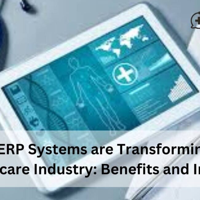 How ERP Systems are Transforming the Healthcare Industry: Benefits and Insights