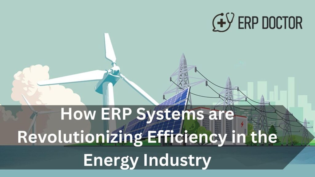 How ERP Systems are Revolutionizing Efficiency in the Energy Industry