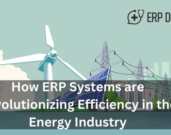 How ERP Systems are Revolutionizing Efficiency in the Energy Industry