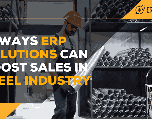 15 Ways ERP Solutions Can Boost Sales in Steel Industry