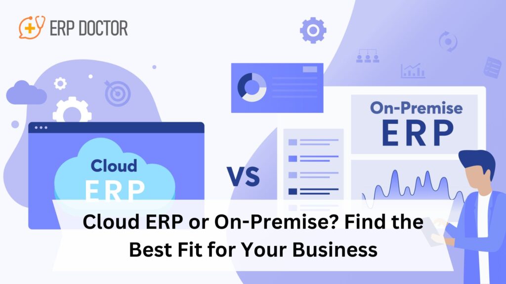 Cloud ERP or On-Premise? Find the Best Fit for Your Business