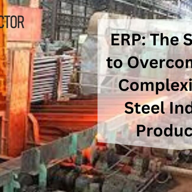 ERP: The Solution to Overcoming the Complexities of Steel Industry Production