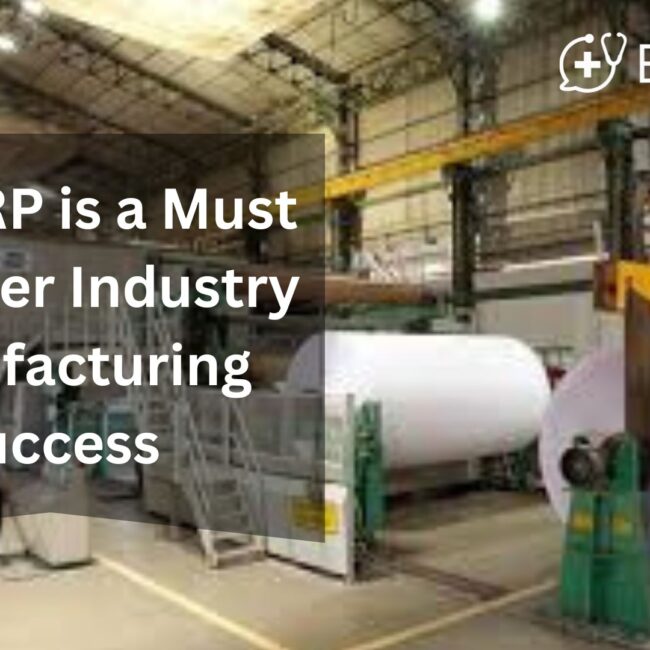 Why ERP is a Must for Paper Industry Manufacturing Success