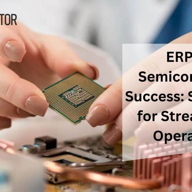 ERP for Semiconductor Success: Strategies for Streamlined Operations