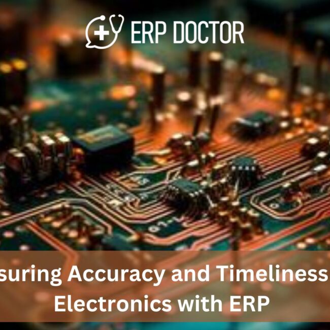 Ensuring Accuracy and Timeliness in Electronics with ERP