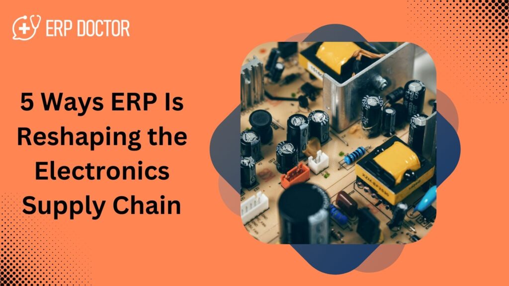 5 Ways ERP Is Reshaping the Electronics Supply Chain