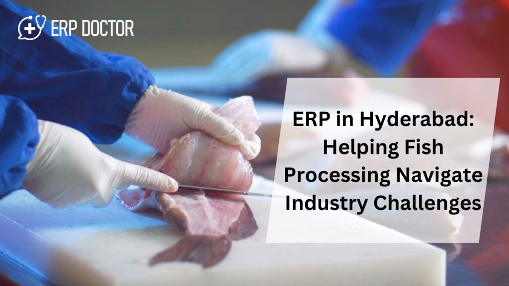 ERP in Hyderabad: Helping Fish Processing Navigate Industry Challenges