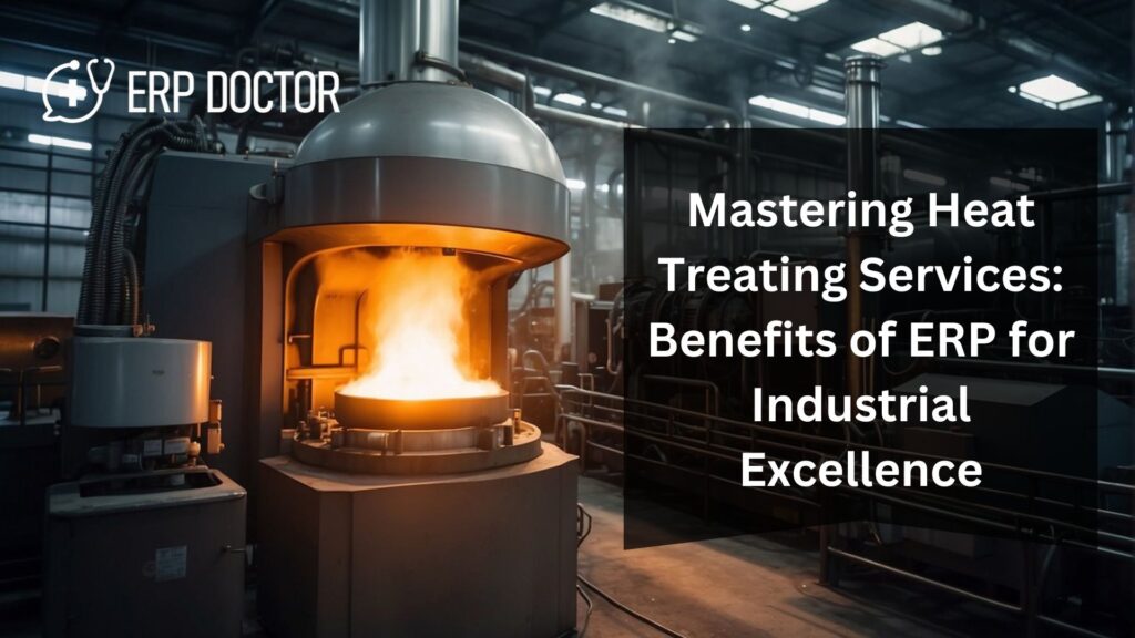 Mastering Heat Treating Services: Benefits of ERP for Industrial Excellence