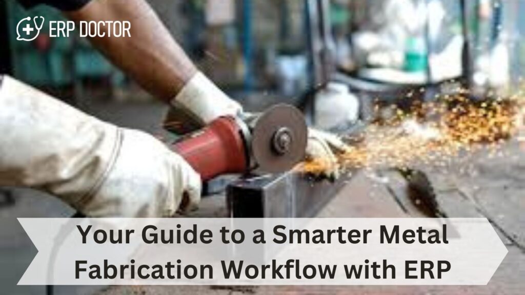 Your Guide to a Smarter Metal Fabrication Workflow with ERP