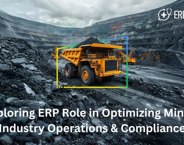 Exploring ERP Role in Optimizing Mining Industry Operations & Compliance