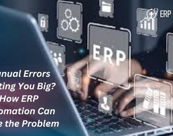 Manual Errors Costing You Big? How ERP Automation Can Solve the Problem