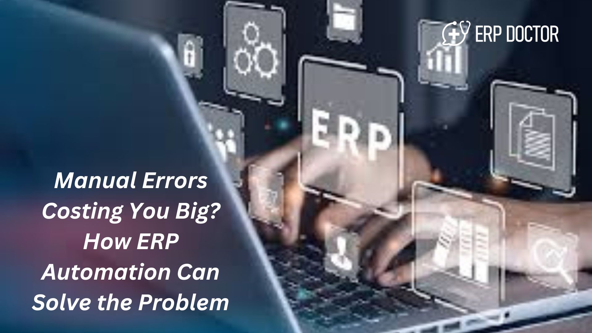 Manual Errors Costing You Big? How ERP Automation Can Solve the Problem