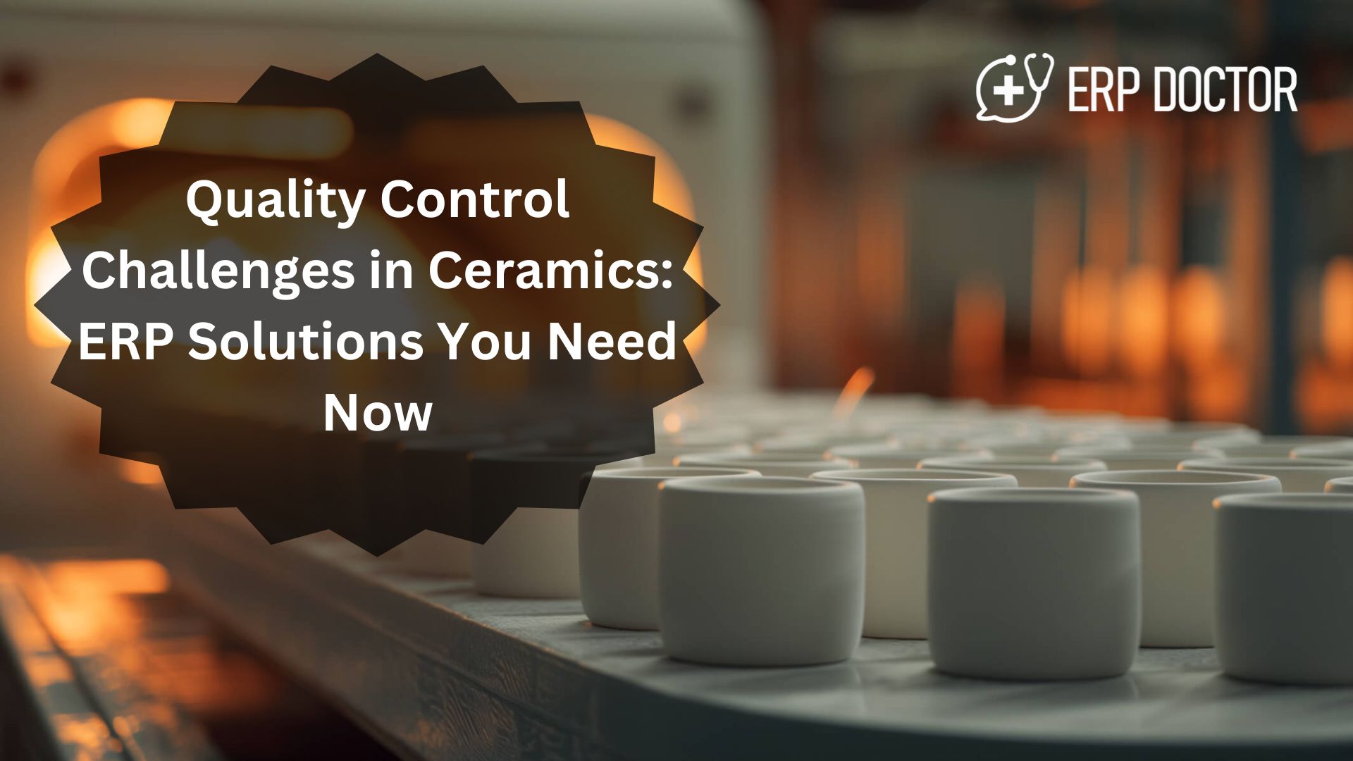 Quality Control Challenges in Ceramics: ERP Solutions You Need Now