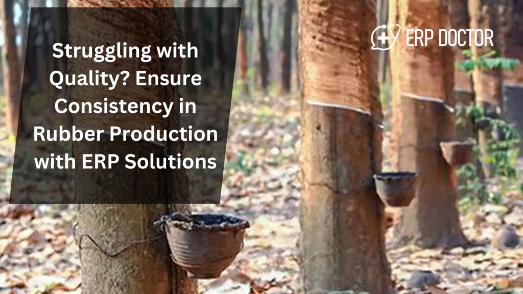 Struggling with Quality? Ensure Consistency in Rubber Production with ERP Solutions