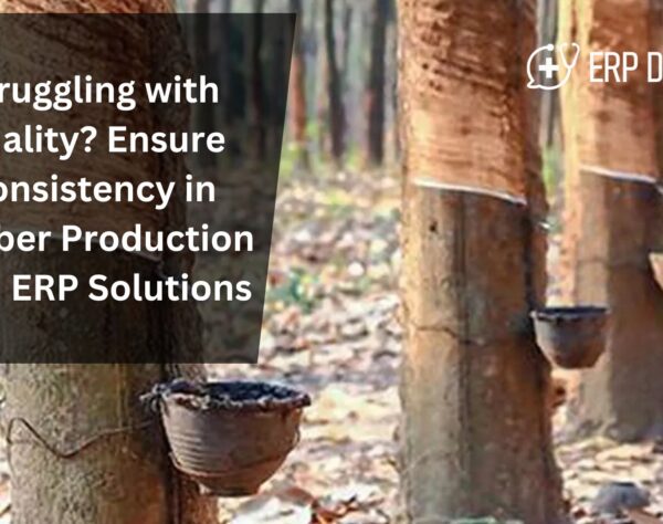 Struggling with Quality? Ensure Consistency in Rubber Production with ERP Solutions