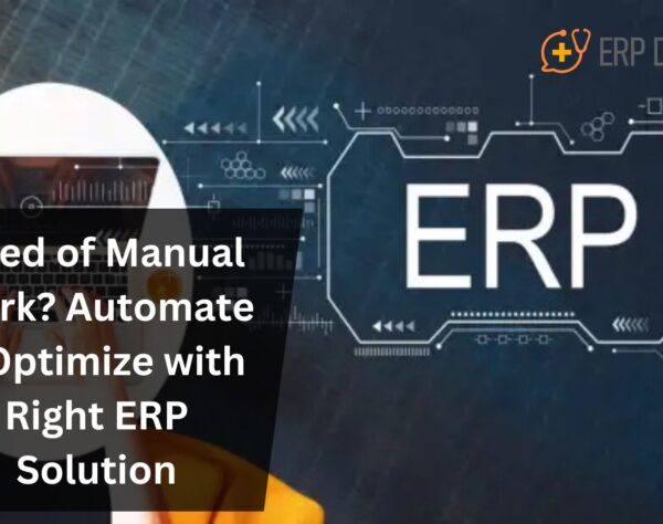 Tired of Manual Work? Automate & Optimize with Right ERP Solution