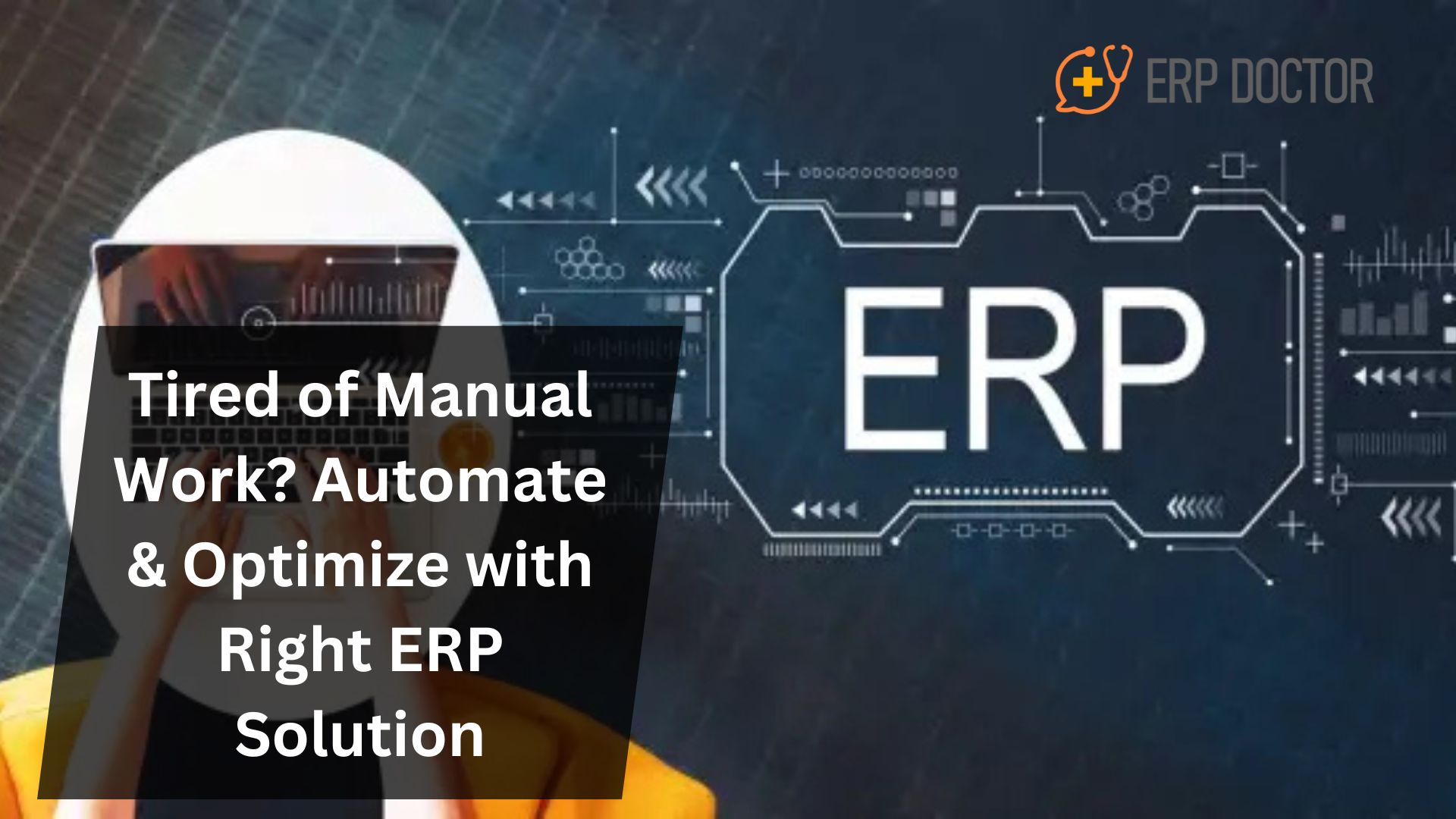 Tired of Manual Work? Automate & Optimize with Right ERP Solution