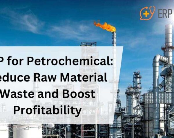 ERP for Petrochemical: Reduce Raw Material Waste and Boost Profitability