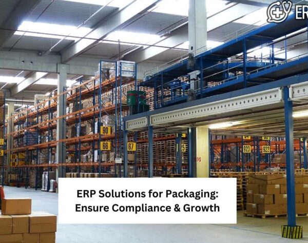 ERP Solutions for Packaging: Ensure Compliance & Growth