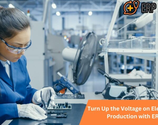 Turn Up the Voltage on Electronics Production with ERP