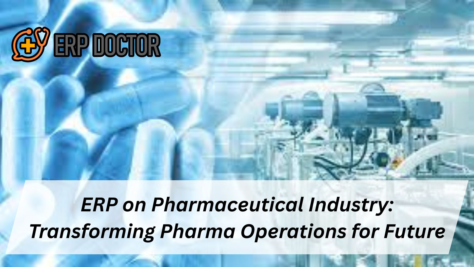 ERP on Pharmaceutical Industry: Transforming Pharma Operations for Future