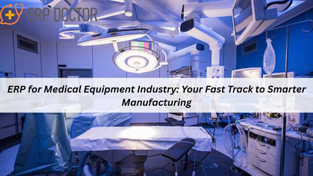 ERP for Medical Equipment Industry - Enhancing Efficiency, Compliance, and Production Management