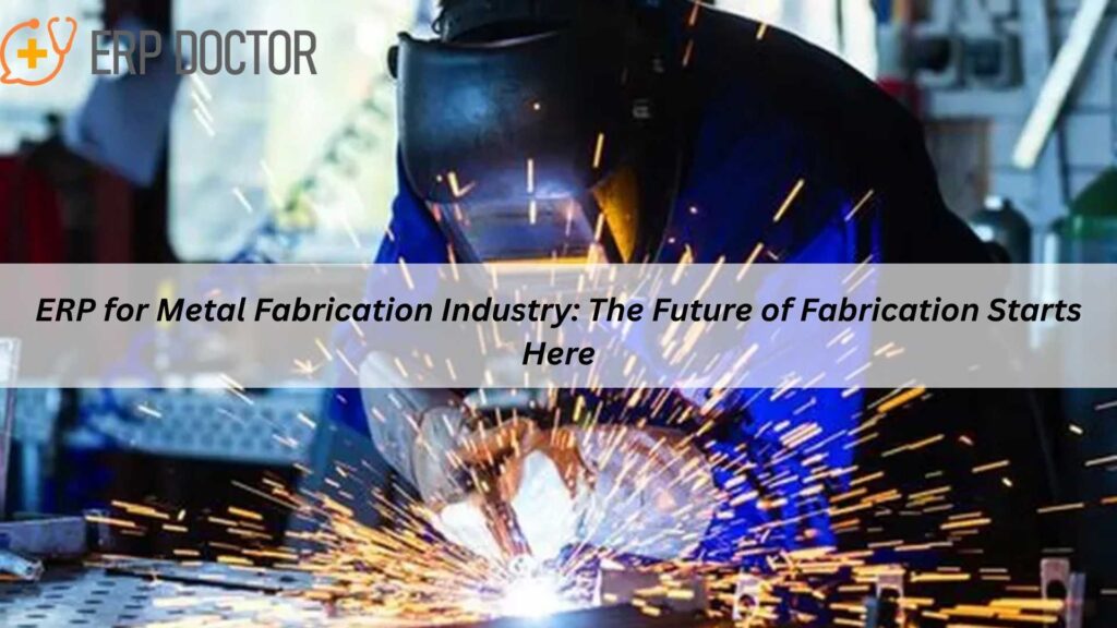 ERP for Metal Fabrication Industry improving production efficiency and workflow automation